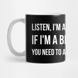 Listen, I'm A Nice Person So If I'm A Bitch To You, You Need To Ask Yourself Why - Funny Sayings Mug